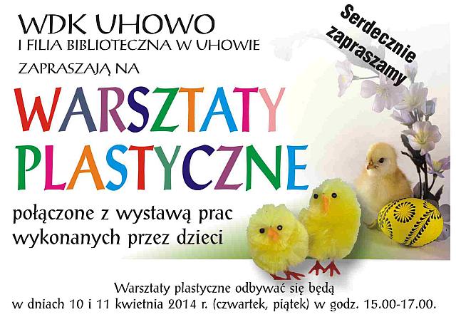 WDK Uhowo i Filia Biblioteczna w Uhowie zapraszają na Warsztaty Plastyczne połączone z wystawą prac wykonanych przez dzieci. 10-11 kwietnia 2014 roku (czwartek, piątek) w godzinach 15:00-17:00