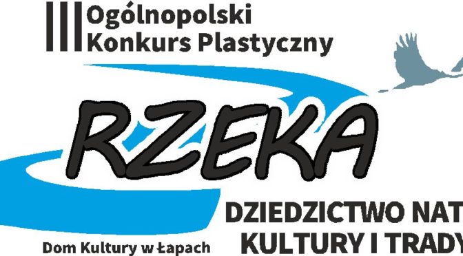 Organizatorem 3. Ogólnopolskiego Konkursu Plastycznego „Rzeka – dziedzictwo natury, kultury i tradycji” jest Dom Kultury w Łapach.