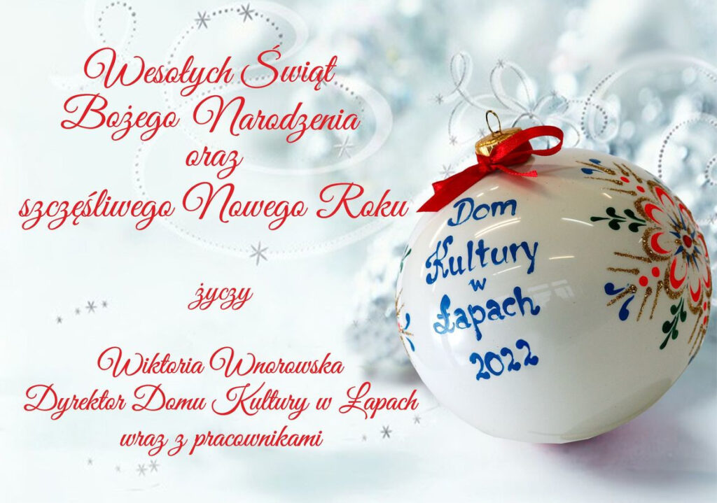 Wesołych Świąt Bożego Narodzenia
oraz szczęśliwego Nowego Roku 2023
życzy Wiktoria Wnorowska Dyrektor Domu Kultury w Łapach wraz z pracownikami.
